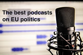 The best podcasts on European politics