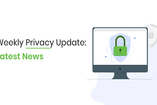 Weekly Privacy Update: 1st April 2022