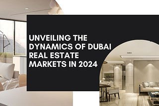 Unveiling the Dynamics of Dubai Real Estate Markets in 2024