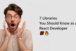 7 Libraries You Should Know as a React Developer 💯🔥