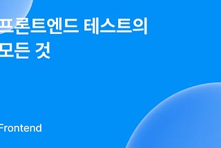 프론트엔드 테스트의 모든 것