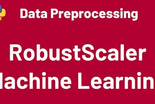 Demystifying the Robust Scaler: A Comprehensive Guide for Data Preprocessing