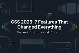 CSS in 2025: The Top 7 Features That Changed Everything
