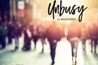 Unbusy [A Manifesto]