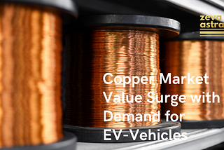 Copper is ‘New-Gold’: Decarbonization and EV-Vehicles Fuelling its Market Demand