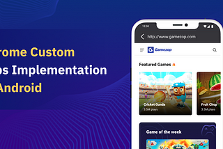 Gamezop — How to Implement Chrome Custom Tabs (CCT)