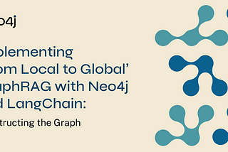Implementing ‘From Local to Global’ GraphRAG with Neo4j and LangChain: Constructing the Graph