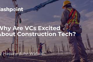 Why are VCs excited about construction technology?