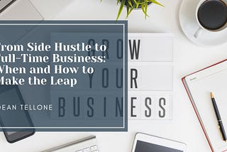From Side Hustle to Full-Time Business: When and How to Make the Leap