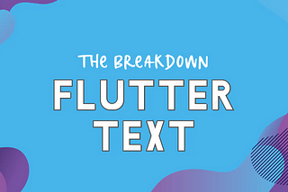 The Breakdown: Flutter Text