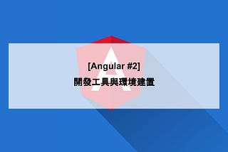 [Angular #2] 開發工具與環境建置