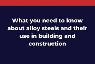 Alloy Steel: Everything you need to know about alloy steels and their role in building and…