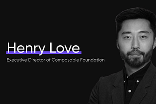 Welcoming Henry Love as Board Member and Executive Director of The Composable Foundation