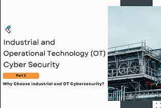 Why Choose Industrial and OT Cyber security?