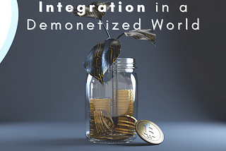 The Crypto and Banks Integration in a Demonetized World