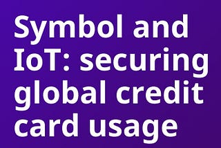 SymbolとIoT:安全に世界中でクレジットカードが利用されるために