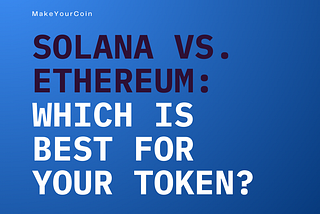 Solana vs. Ethereum: Which Blockchain is Best for Your Token?
