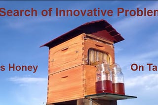It’s Honey on Tap — In Search of Innovative Problems