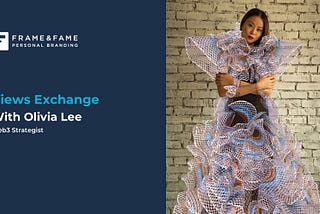 Views Exchange with Olivia Lee, Digital Fashion and Metaverse enthusiast, Web3 Strategist