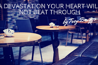 A Devastation Your Heart will not Beat Through