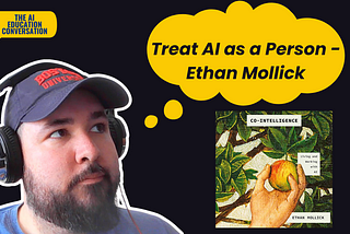 Treat AI as a Person: Exploring Dr. Ethan Mollick’s Co-Intelligence