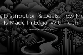 Data, Distribution & Deals: How Money Is Made In Legal With Tech — Legalcomplex