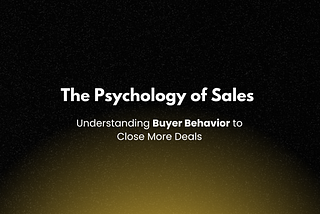 Understanding Buyer Behavior to Close More Deals