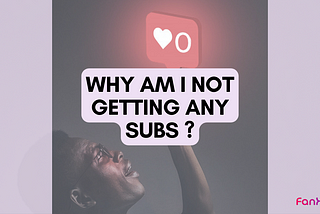 Why am I not getting any subs ?