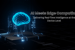 ⚡ AI Meets Edge Computing: Delivering Real-Time Intelligence at the Device Level