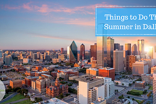 Things to Do This Summer in Dallas (Social distancing approved)