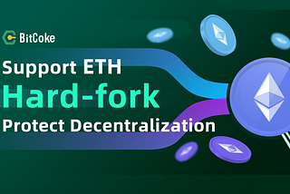 BitCoke Resolutely Supports Ethereum PoW Hard-fork to Protect Decentralization