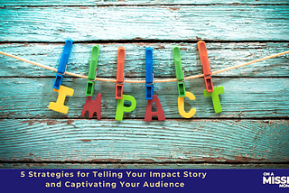 5 Strategies for Telling Your Impact Story and Captivating Your Audience