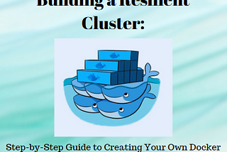 Building a Resilient Cluster: Step-by-Step Guide to Creating Your Own Docker Swarm