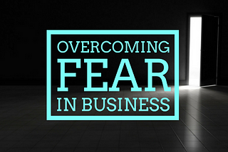 Overcoming Fear In Business (7 strategies that work)
