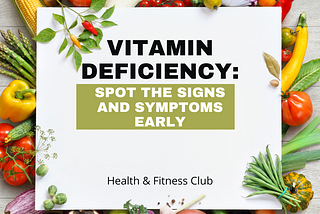 Vitamin Deficiency: Spot the Signs and Symptoms Early