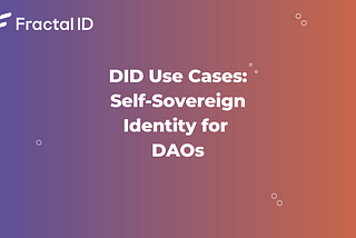 Decentralized Identity Use Cases: Self-Sovereign Identities for DAOs