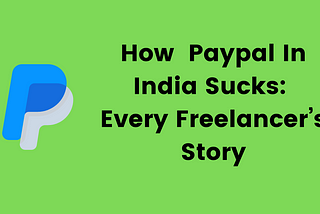 How  Paypal In India Sucks: Every Freelancer’s Story