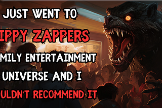 Just went to Zippy Zappers Family entertainment universe and I wouldn’t recommend it…