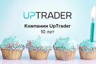 UpTrader презентовал новый слоган в честь 10-летия компании