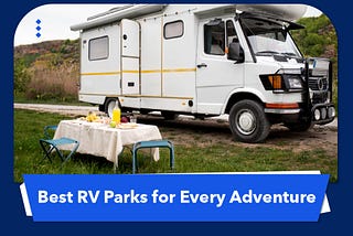 Choose the Best RV Parks for Every Adventure