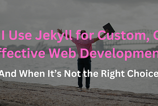 Why I Use Jekyll for Custom, Cost-Effective Web Development (And When It’s Not the Right Choice)