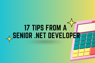 17 Tips from a Senior .NET Developer