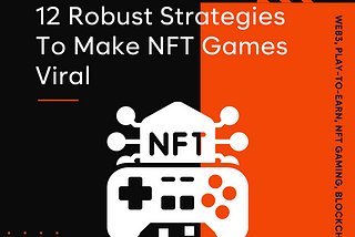 12 Robust Strategies To Make NFT Games Viral