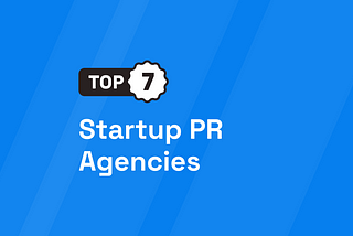 Top 7 Startup PR Agencies [UPDATED 2024]