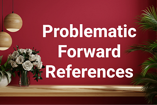 What specific references were considered problematic due to being “forward references”?