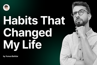 5 Habits That Changed My Life