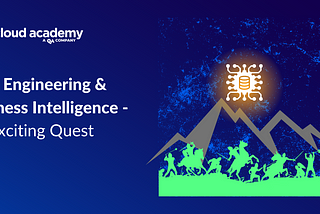 Data Engineering &amp; Business Intelligence — An Exciting Quest