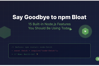 You Might Not Need That npm Package After Knowing These 15 Node.js Features