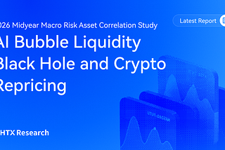 HTX Research Latest Report | AI Bubble Liquidity Black Hole and Crypto Repricing: 2026 Midyear…