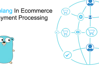 Why Golang is an Excellent Choice For E-commerce Payment Processing
